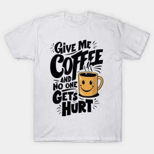 Give Me The Coffee And No One Gets Hurt T-Shirt